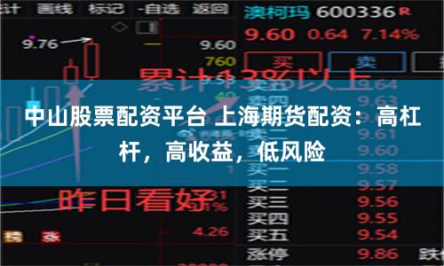 中山股票配资平台 上海期货配资：高杠杆，高收益，低风险