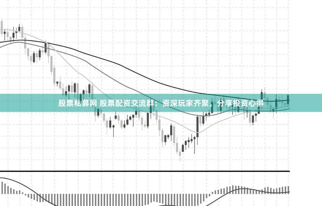 股票私募网 股票配资交流群：资深玩家齐聚，分享投资心得