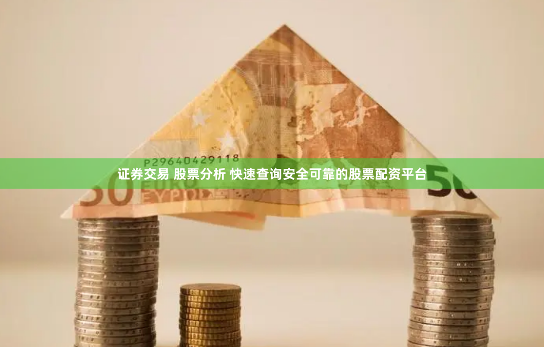 证券交易 股票分析 快速查询安全可靠的股票配资平台