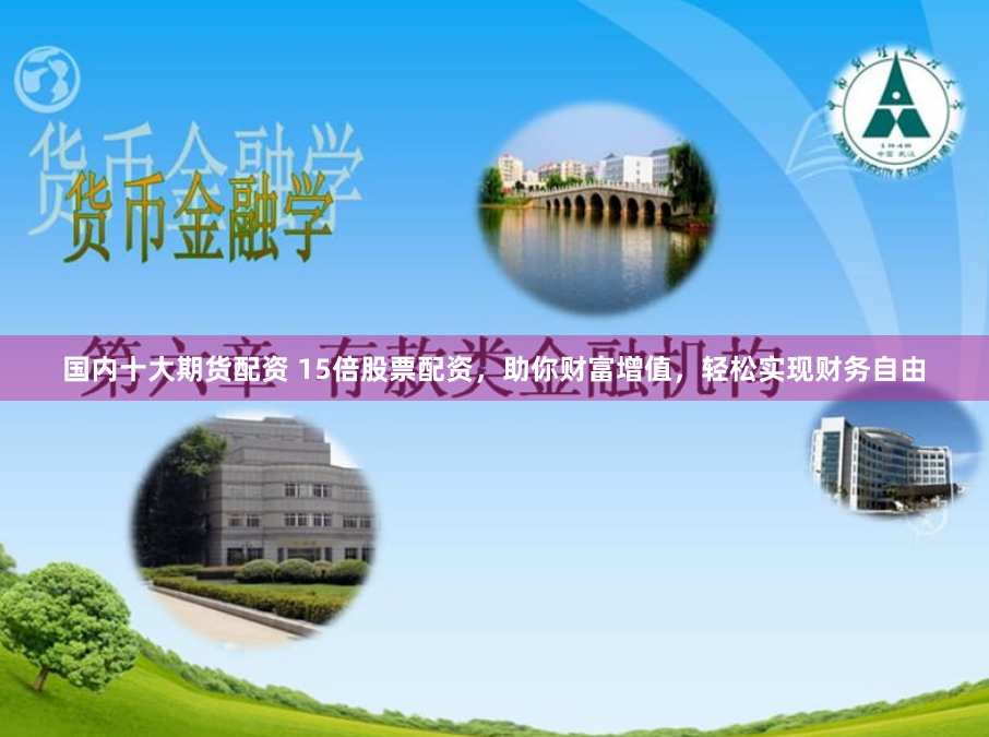 国内十大期货配资 15倍股票配资，助你财富增值，轻松实现财务自由