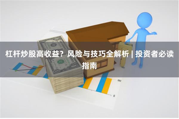 杠杆炒股高收益？风险与技巧全解析 | 投资者必读指南