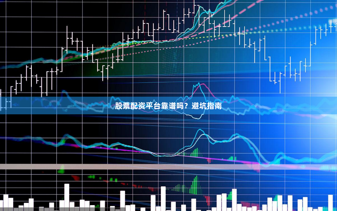 股票配资平台靠谱吗？避坑指南