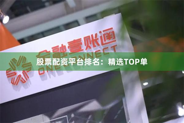 股票配资平台排名：精选TOP单