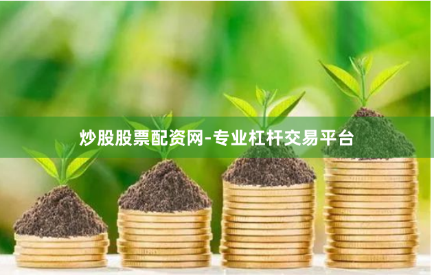 炒股股票配资网-专业杠杆交易平台