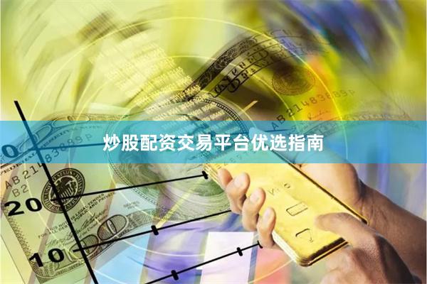 炒股配资交易平台优选指南