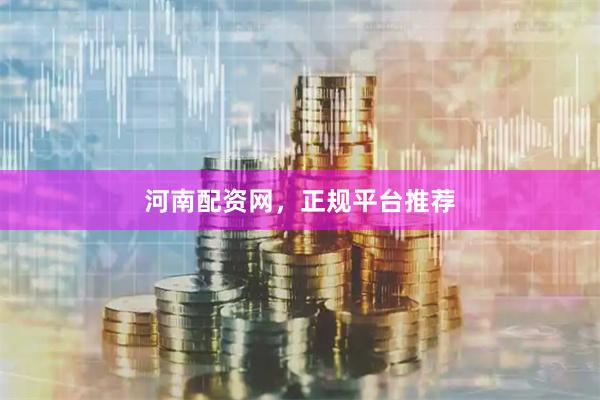 河南配资网，正规平台推荐