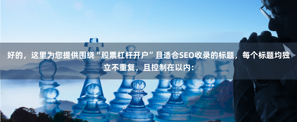 好的，这里为您提供围绕“股票杠杆开户”且适合SEO收录的标题，每个标题均独立不重复，且控制在以内：